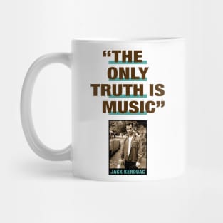 Jack Kerouac Quote - "The Only Truth Is Music" Mug